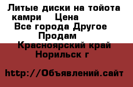 Литые диски на тойота камри. › Цена ­ 14 000 - Все города Другое » Продам   . Красноярский край,Норильск г.